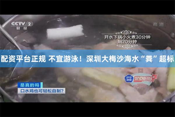 配资平台正规 不宜游泳！深圳大梅沙海水“粪”超标