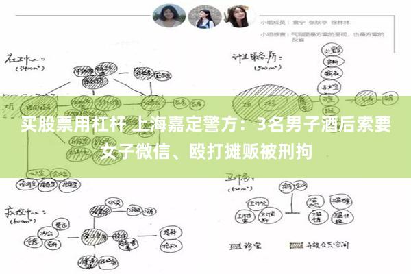 买股票用杠杆 上海嘉定警方：3名男子酒后索要女子微信、殴打摊贩被刑拘